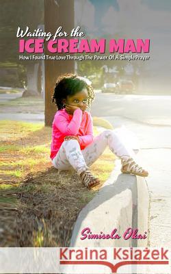 Waiting for the Ice Cream Man: How I Found True Love through The Power Of A Simple Prayer Okai, Simisola 9781945304811 Nyreepress Publishing - książka