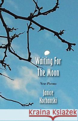 Waiting for the Moon: New Poems Janice Kochanski 9781938812743 Full Court Press - książka