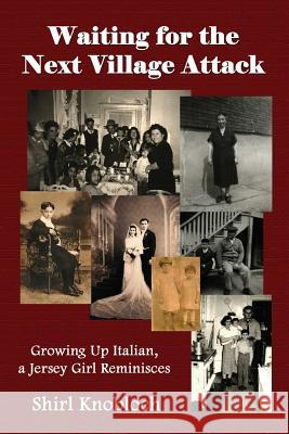 Waiting for the Next Village Attack: Growing Up Italian, a Jersey Girl Reminisces Shirl Knobloch 9780997475241 Shirl Knobloch - książka