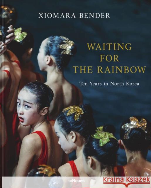 Waiting for the Rainbow: Ten Years in North Korea Xiomara Bender 9783961715534 teNeues Publishing UK Ltd - książka