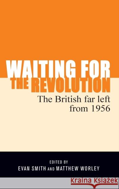 Waiting for the Revolution: The British Far Left from 1956 Evan Smith Matthew Worley 9781526113658 Manchester University Press - książka