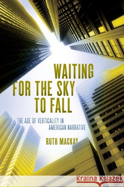 Waiting for the Sky to Fall: The Age of Verticality in American Narrative Ruth MacKay 9780814253632 Ohio State University Press - książka