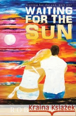 Waiting for the Sun: Waiting for the Sun, Part One Robin Hill 9781981946020 Createspace Independent Publishing Platform - książka