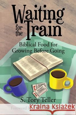 Waiting for the Train: Biblical Food for Growing Before Going Josh McDowell S. Tory Teller 9781664232228 WestBow Press - książka