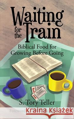 Waiting for the Train: Biblical Food for Growing Before Going Josh McDowell S. Tory Teller 9781664232235 WestBow Press - książka