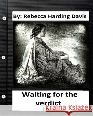 Waiting for the Verdict (1867) Rebecca Harding Davis (Classics) Rebecca Harding Davis 9781532884290 Createspace Independent Publishing Platform - książka