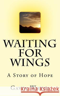 Waiting for Wings: A Story of Hope Gavin Whyte 9781469935133 Createspace - książka