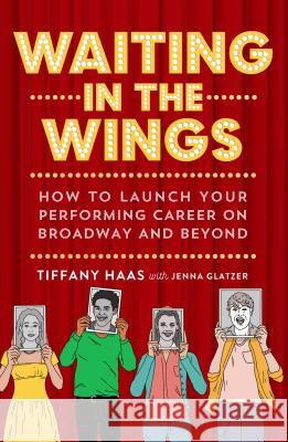 Waiting in the Wings: How to Launch Your Performing Career on Broadway and Beyond Tiffany Haas Jenna Glatzer 9781250193735 St. Martin's Griffin - książka