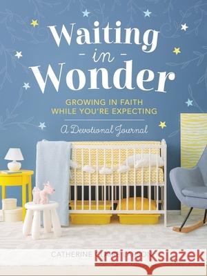 Waiting in Wonder: Growing in Faith While You're Expecting: A Devotional Journal Larson, Catherine Claire 9781400237579 Thomas Nelson - książka