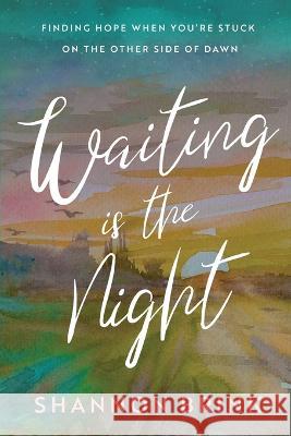 Waiting is the Night: Finding Hope When You're Stuck on the Other Side of Dawn Shannon Brink   9781649603753 Emerald House Group - książka