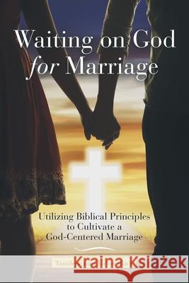 Waiting on God for Marriage: Utilizing Biblical Principles to Cultivate a God-Centered Marriage Tamilene Black, Victor Black 9781973691907 WestBow Press - książka