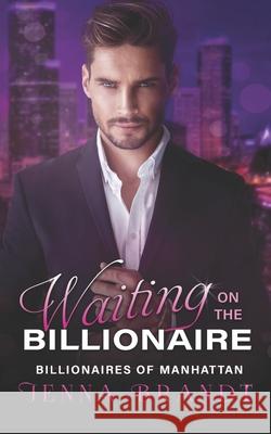 Waiting on the Billionaire: A Clean Billionaire Romance Jenna Brandt 9781723844614 Independently Published - książka