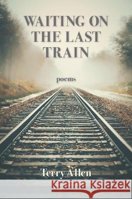 Waiting on the Last Train Terry Allen 9781639801367 Kelsay Books - książka