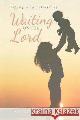 Waiting on the Lord: Coping with Infertility Shayla Taylor Mellisa Taylor 9781466381025 Createspace - książka