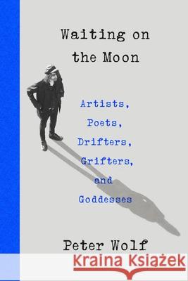 Waiting on the Moon: Artists, Poets, Drifters, Grifters, and Goddesses Peter Wolf 9780316571708 Little Brown and Company - książka