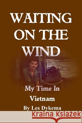 Waiting on the Wind: My Time In Vietnam, by Les Dykema Dykema, Les 9781716393488 Lulu.com - książka