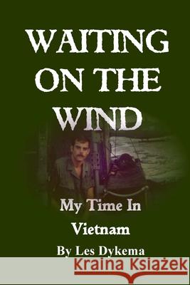 Waiting on the Wind: My Time In Vietnam, by Les Dykema Dykema, Les 9781716566400 Lulu.com - książka