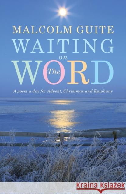 Waiting on the Word: A poem a day for Advent, Christmas and Epiphany Malcolm Guite 9781848258006 Canterbury Press Norwich - książka