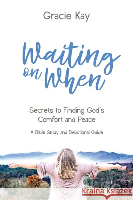 Waiting on When: Secrets to Finding God's Comfort and Peace Kay, Gracie 9781735135311 Studio Griffin - książka
