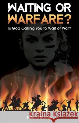 Waiting or Warfare?: Is God Telling You to Wait or War? Felicia Baxley 9781633573154 New Harbor Press - książka