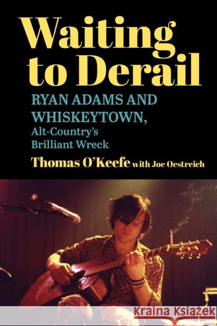 Waiting to Derail: Ryan Adams and Whiskeytown, Alt-Country's Brilliant Wreck Joe Oestreich 9781510786417 Skyhorse Publishing - książka