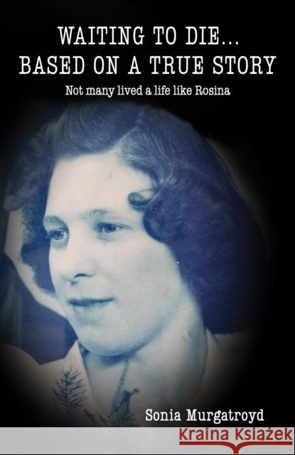 Waiting to die... Based on a true story: Not many lived a life like Rosina Sonia Murgatroyd 9781398451339 Austin Macauley Publishers - książka