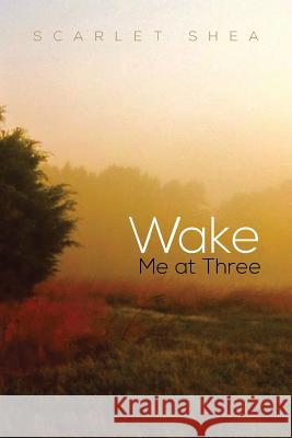 Wake Me at Three Scarlet Shea 9781483633916 Xlibris Corporation - książka