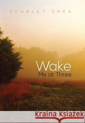 Wake Me at Three Scarlet Shea 9781483633923 Xlibris Corporation - książka