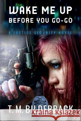 Wake Me Up Before You Go-Go - A Justice Security Novel Bilderback, T. M. 9798240906763 Sardis County Sentinel Press - książka