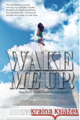 Wake Me Up!: How Chip's Afterlife Saved Me from Myself Lyn Ragan 9780991641406 Lyn Ragan - książka