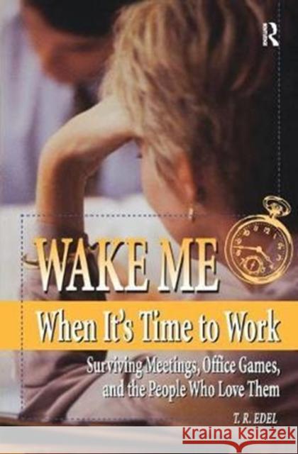 Wake Me When It's Time to Work: Surviving Meetings, Office Games, and the People Who Love Them Edel, Tom 9781138454040  - książka