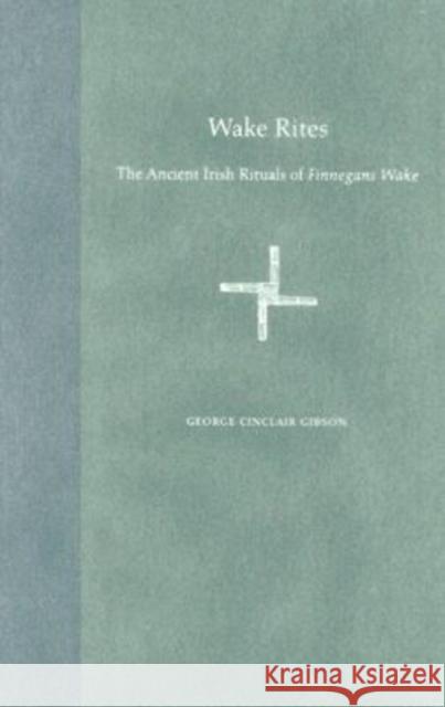 Wake Rites: The Ancient Irish Rituals of Finnegans Wake Gibson, George Cinclair 9780813028705 University Press of Florida - książka