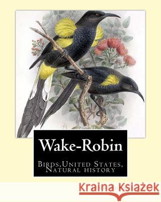 Wake-Robin. By: John Burroughs: Birds, United States, Natural history Burroughs, John 9781541031821 Createspace Independent Publishing Platform - książka