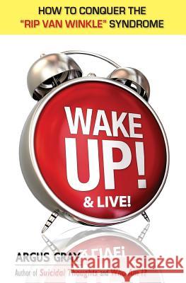 Wake Up & Live!: How To Conquer The Rip Van Winkle Syndrome Gray, Argus 9780692655986 Disillusionment Press - książka