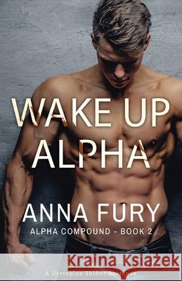 Wake Up, Alpha: A Dystopian Omegaverse Romance Anna Fury 9781737411536 Anna Fury Author - książka