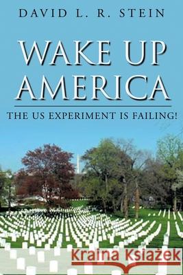 Wake Up America: The US Experiment is Failing! David L R Stein 9781662404573 Page Publishing, Inc. - książka