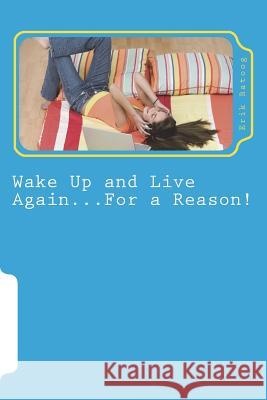 Wake Up and Live Again...For a Reason!: An Alternative to Suicide Batoog, Erik P. 9781981943715 Createspace Independent Publishing Platform - książka