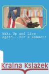 Wake Up and Live Again...For a Reason!: An Alternative to Suicide Batoog, Erik P. 9781981943715 Createspace Independent Publishing Platform