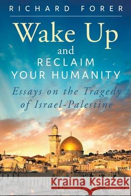 Wake Up and Reclaim Your Humanity: Essays on the Tragedy of Israel-Palestine Richard Forer 9781735588049 MindStir Media - książka