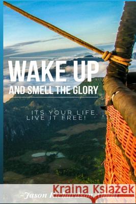 Wake Up and Smell The Glory: It's Your Life Live It Free Richardson Albini, Jason 9781503023192 Createspace - książka