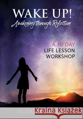 Wake Up! Awakening Through Reflection: A 10-Day Life Lesson Workshop Suzanne Ross 9781736679326 Sacred Dragon Publishing - książka