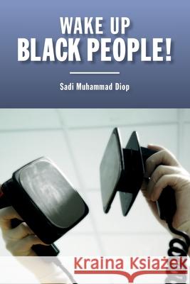 Wake up Black people!: Before It's Too Late Diop, Sadi Muhammad 9781505895605 Createspace Independent Publishing Platform - książka