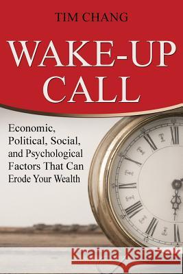 Wake-Up Call: Economic, Political, Social, and Psychological Factors That Can Erode Your Wealth Chang, Tim 9781475989151 iUniverse.com - książka