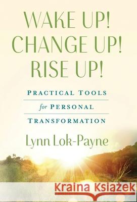 Wake Up! Change Up! Rise Up!: Practical Tools for Personal Transformation Lynn Lok-Payne 9781736459775 Wellminded Media - książka