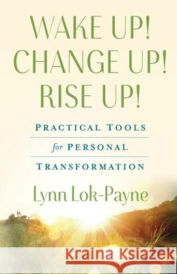 Wake Up! Change Up! Rise Up!: Practical Tools for Personal Transformation Lynn Lok-Payne 9781736459799 Wellminded Media - książka