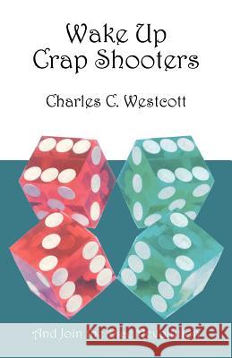 Wake Up Crap Shooters: And Join the Dice Revolution Westcott, Charles C. 9780595390830 iUniverse - książka