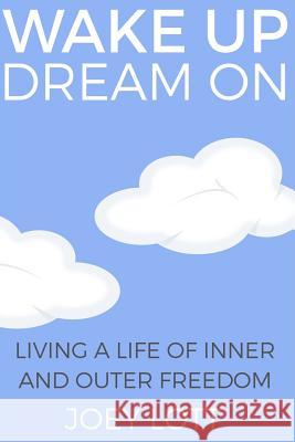 Wake Up Dream On: Living a Life of Inner and Outer Freedom Lott, Joey 9781542528085 Createspace Independent Publishing Platform - książka