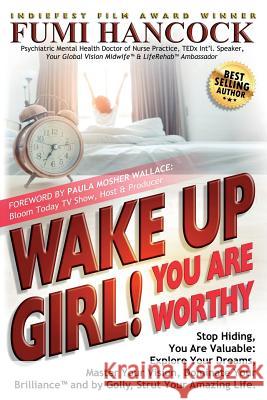 Wake Up Girl, YOU ARE WORTHY: Stop Hiding, You Are Valuable: Explore Your Dreams, Master Your Vision, Dominate Your Brilliance(TM) and by Golly, Strut Your Amazing Life. Fumi Hancock 9780990584889 Princess of Suburbia - książka