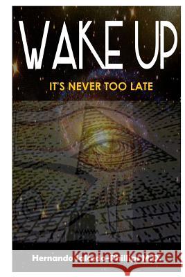 Wake Up: It's Never Too Late Dr Hernando Salcedo-Phillip 9781723086182 Createspace Independent Publishing Platform - książka