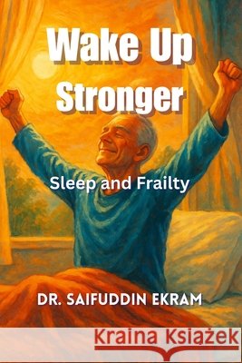 Wake Up Stronger: Sleep and Frailty Ekram, Saifuddin 9798298100755 Independently Published - książka
